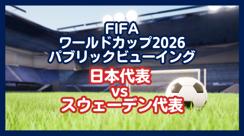 FIFAワールドカップ2026 パブリックビューイング 日本代表 vs スウェーデン代表 in 道の駅マチテラス日進